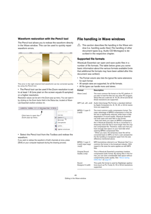 Page 4949
Editing in the Wave window
Waveform restoration with the Pencil tool 
The Pencil tool allows you to redraw the waveform directly 
in the Wave window. This can be used to quickly repair 
waveform errors.
This error in the right channel (red waveform) can be corrected quickly 
by using the Pencil tool.
The Pencil tool can be used if the Zoom resolution is set 
to at least 1:8 (one pixel on the screen equals 8 samples) 
or a higher resolution.
Resolution values can be set in the Zoom pop-up menu. You can...