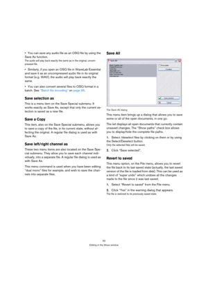 Page 5252
Editing in the Wave window
You can save any audio file as an OSQ file by using the 
Save As function.
The audio will play back exactly the same as in the original, uncom-
pressed file.
Similarly, if you open an OSQ file in WaveLab Essential 
and save it as an uncompressed audio file in its original 
format (e.g. WAV), the audio will play back exactly the 
same.
You can also convert several files to OSQ format in a 
batch. See “Batch file encoding” on page 95.
Save selection as
This is a menu item on...