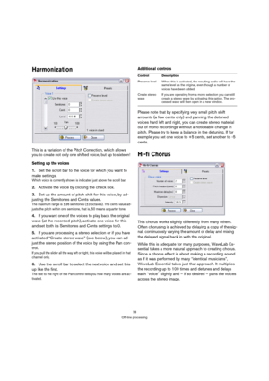 Page 7878
Off-line processing
Harmonization
This is a variation of the Pitch Correction, which allows 
you to create not only one shifted voice, but up to sixteen! 
Setting up the voices
1.Set the scroll bar to the voice for which you want to 
make settings.
Which voice is currently shown is indicated just above the scroll bar.
2.Activate the voice by clicking the check box.
3.Set up the amount of pitch shift for this voice, by ad-
justing the Semitones and Cents values.
The maximum range is ±36 semitones (±3...