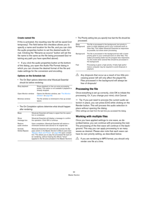 Page 9292
Master Section
Create named file
If this is activated, the resulting new file will be saved (not 
temporary). The field below the checkbox allows you to 
specify a name and location for the file, and you can click 
the audio properties button to set the desired audio for-
mat. Clicking the “Rename as source” button will set the 
file name to the same as the file being processed (but re-
taining any path you have specified above).
ÖIf you click the audio properties button at the bottom 
of the dialog,...