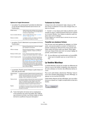Page 101101
Section Maître
Options de l’onglet Déroulement
Les options “Au commencement” permettent de déterminer 
ce que doit faire WaveLab Essential avant de lancer une 
Transformation :
 Les options “À la fin” déterminent ce qui se passe à la fin de la 
Transformation :
 Le paramètre “Priorité” permet d’indiquer à quelle vitesse le fi-
chier audio doit être traité.
Traitement du fichier
Lorsque tout a été correctement réglé, cliquez sur OK 
pour lancer le traitement. Si vous avez changé d’avis, cli-
quez sur...