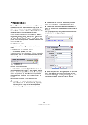Page 105105
Encodage des fichiers par lot
Principe de base
WaveLab Essential peut ouvrir et relire des fichiers com-
pressés ou non dans différents formats, dont WAV, AIFF, 
MP3, WMA (Windows Media Audio) et OSQ (Original 
Sound Quality, un format audio spécifique à WaveLab Es-
sential ne générant aucune perte de données). 
Bien qu’il est possible de convertir les fichiers WAV ou 
AIFF vers un autre format en sélectionnant “Sauver sous” 
ou “Sauver Spécial/Encoder” dans le menu Fichier, vous 
pouvez aussi...