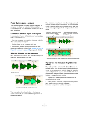 Page 111111
Marqueurs
Passer d’un marqueur à un autre
Vous pouvez déplacer le curseur audio de marqueur en 
marqueur, en cliquer sur le bouton flèche de la barre 
d’outils marqueurs, ou au moyen des touches [4] et [5] du 
pavé numérique.
Commencer la lecture depuis un marqueur
Il existe plusieurs façons de faire démarrer la lecture à par-
tir d’un certain marqueur :
Allez à un marqueur, comme décrit ci-dessus et déclen-
chez la lecture depuis ce point.
Double-cliquez sur un marqueur de la liste.
Sélectionnez une...