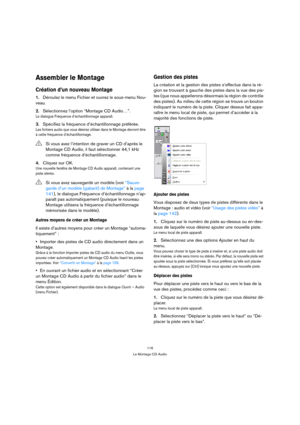 Page 116116
Le Montage CD Audio
Assembler le Montage
Création d’un nouveau Montage
1.Déroulez le menu Fichier et ouvrez le sous-menu Nou-
veau.
2.Sélectionnez l’option “Montage CD Audio…”.
Le dialogue Fréquence d’échantillonnage apparaît.
3.Spécifiez la fréquence d’échantillonnage préférée.
Les fichiers audio que vous désirez utiliser dans le Montage devront être 
à cette fréquence d’échantillonnage. 
4.Cliquez sur OK.
Une nouvelle fenêtre de Montage CD Audio apparaît, contenant une 
piste stéréo.
Autres moyens...