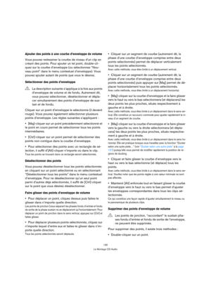 Page 130130
Le Montage CD Audio
Ajouter des points à une courbe d’enveloppe de volume
Vous pouvez redessiner la courbe de niveau d’un clip en 
créant des points. Pour ajouter un tel point, double-cli-
quez sur la courbe d’enveloppe (ou sélectionnez “Nou-
veau point” dans le menu contextuel d’enveloppe). Vous 
pouvez ajouter autant de points que vous le désirez.
Sélectionner des points d’enveloppe
Cliquer sur un point d’enveloppe le sélectionne (il devient 
rouge). Vous pouvez également sélectionner plusieurs...