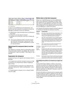 Page 140140
Le Montage CD Audio La vue Marqueurs
Lorsque la vue des Marqueurs est sélectionnée, vous 
pouvez créer des marqueurs à la position du curseur de 
Montage en employant une de ces méthodes :
 En sélectionnant un type de marqueur dans la vue Marqueurs 
: menu Insérer.
 En cliquant sur une des icônes de marqueur.
 En appuyant sur la touche [Ins], ce qui crée un marqueur gé-
nérique.
Déplacement de marqueurs dans la vue des 
pistes
Pour déplacer un marqueur dans la vue des pistes, cliquez 
dessus puis...