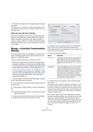 Page 143143
Le Montage CD Audio
“Pas de lecture vidéo dans cette piste quand cet onglet 
est ouvert”.
Si les deux options sont cochées, les images seront affichées comme 
des vignettes non-animées lorsque la vue Vidéo est sélectionnée, sinon 
elles seront relues.
Édition des clips vidéo dans le Montage
Vous pouvez exécuter des fonctions de base, telles que 
déplacer le clip vidéo en le faisant glisser sur la ligne de 
temps, verrouiller la position du clip, utiliser Couper au 
curseur, copier et coller, etc....