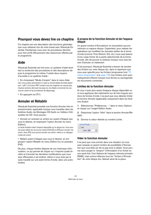 Page 2323
Méthodes de base
Pourquoi vous devez lire ce chapitre
Ce chapitre est une description des fonctions générales 
que vous utiliserez lors de votre travail avec WaveLab Es-
sential. Familiarisez-vous avec les procédures décrites 
pour tirer profit efficacement des ressources offertes par 
le programme.
Aide
WaveLab Essential est livré avec un système d’aide facili-
tant la recherche des procédures et des descriptions de-
puis le programme lui-même. Il existe deux moyens 
d’accéder à ce système d’aide :...