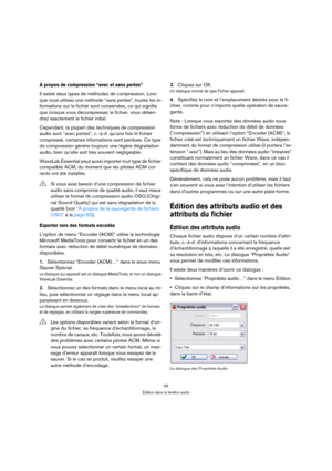 Page 5959
Édition dans la fenêtre audio
À propos de compression “avec et sans pertes”
Il existe deux types de méthodes de compression. Lors-
que vous utilisez une méthode “sans pertes”, toutes les in-
formations sur le fichier sont conservées, ce qui signifie 
que lorsque vous décompressez le fichier, vous obtien-
drez exactement le fichier initial.
Cependant, la plupart des techniques de compression 
audio sont “avec pertes”, c.-à-d. qu’une fois le fichier 
compressé, certaines informations sont perdues. Ce...