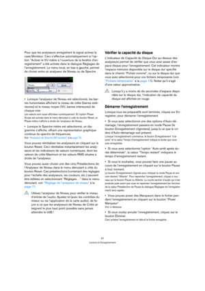 Page 6767
Lecture et Enregistrement
Pour que les analyseurs enregistrent le signal activez la 
case Moniteur. Ceci s’effectue automatiquement si l’op-
tion “Activer le VU-mètre à l’ouverture de la fenêtre d’en-
registrement” a été activée dans le dialogue Réglages de 
l’enregistrement. Le menu local, en bas à gauche, permet 
de choisir entre un analyseur de Niveau ou de Spectre.
Lorsque l’analyseur de Niveau est sélectionné, les bar-
res horizontales affichent le niveau de crête (barres exté-
rieures) et le...