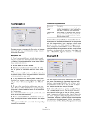 Page 8585
Traitement off-line
Harmonisation
Ce traitement est une variante de Correction de Hauteur, 
à ceci près qu’il vous permet de créer non pas une voix 
transposée, mais seize !
Réglage des voix
1.Avec la barre de défilement vertical, sélectionnez la 
voix pour laquelle vous désirez procéder à des réglages.
Le numéro de la voix dont les réglages sont affichés apparaît juste au-
dessus de la barre de défilement.
2.Activez la voix en cochant sa case.
3.Définissez l’amplitude de la Transposition de cette...
