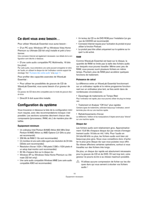 Page 1010
Équipement nécessaire
Ce dont vous avez besoin…
Pour utiliser WaveLab Essential vous aurez besoin :
D’un PC avec Windows XP ou Windows Vista Home 
Premium ou Ultimate (32-bit only) installé et prêt à fonc-
tionner.
Une connexion Internet est également nécessaire. Les détails de la con-
figuration sont décrits ci-dessous.
D’une carte audio compatible PC Multimedia, 16 bits 
(ou plus).
Par carte audio, nous entendons une carte pouvant enregistrer et relire 
de l’audio, en utilisant le disque dur de...