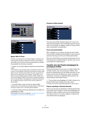 Page 9494
Section Maître
Bypass, Mute et Preset
Comme vous pouvez le voir dans la figure ci-dessus, les 
trois boutons situés au-dessus de la face avant propre-
ment dite sont communs à tous les panneaux de contrôle. 
Ils possèdent les fonctions suivantes :
Cliquer sur le bouton Bypass désactive provisoirement 
l’effet.
Contrairement à ce qui se passe lorsque vous éteignez le bouton On de 
la case, la fonction Bypass ne libère pas de ressources processeur. Rap-
pelez-vous qu’en utilisant le bouton Solo d’une...