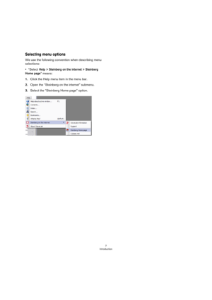 Page 77
Introduction
Selecting menu options
We use the following convention when describing menu 
selections:
•“Select 
Help > Steinberg on the internet > Steinberg 
Home page
” means:
1.Click the Help menu item in the menu bar.
2.Open the “Steinberg on the internet” submenu.
3.Select the “Steinberg Home page” option. 