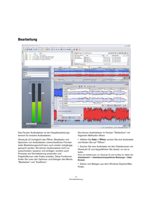 Page 1717
Schnelleinführung
Bearbeitung
Das Fenster Audiodateien ist der Hauptbearbeitungs-
bereich für einzelne Audiodateien.
WaveLab LE ermöglicht das Öffnen, Bearbeiten und 
Speichern von Audiodateien unterschiedlicher Formate. 
Jeder Bearbeitungsschritt kann auch wieder rückgängig 
gemacht werden. Sie können Audiomaterial nicht nur 
ausschneiden, kopieren und einfügen, sondern auch 
Prozesse wie Normalisierung anwenden und 
Pegelhüllkurven oder Fades erstellen. Diese Funktionen 
finden Sie unter den...