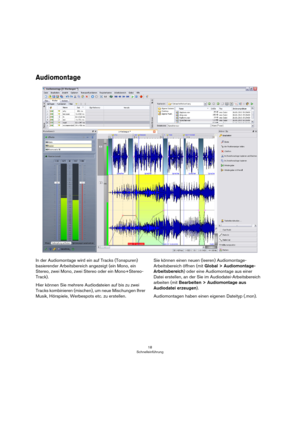 Page 1818
Schnelleinführung
Audiomontage
In der Audiomontage wird ein auf Tracks (Tonspuren) 
basierender Arbeitsbereich angezeigt (ein Mono, ein 
Stereo, zwei Mono, zwei Stereo oder ein Mono+Stereo-
Track).
Hier können Sie mehrere Audiodateien auf bis zu zwei 
Tracks kombinieren (mischen), um neue Mischungen Ihrer 
Musik, Hörspiele, Werbespots etc. zu erstellen.Sie können einen neuen (leeren) Audiomontage-
Arbeitsbereich öffnen (mit Global > Audiomontage-
Arbeitsbereich) oder eine Audiomontage aus einer 
Datei...