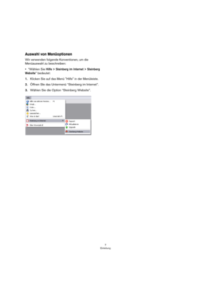 Page 77
Einleitung
Auswahl von Menüoptionen
Wir verwenden folgende Konventionen, um die 
Menüauswahl zu beschreiben:
•“Wählen Sie 
Hilfe > Steinberg im Internet > Steinberg 
Website
” bedeutet:
1.Klicken Sie auf das Menü "Hilfe" in der Menüleiste.
2.Öffnen SIe das Untermenü “Steinberg im Internet”.
3.Wählen Sie die Option “Steinberg Website”. 