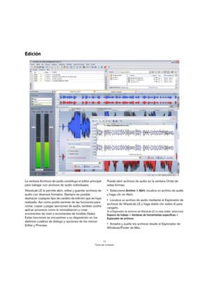Page 1717
Toma de contacto
Edición
La ventana Archivos de audio constituye el editor principal 
para trabajar con archivos de audio individuales.
WaveLab LE le permite abrir, editar y guardar archivos de 
audio con diversos formatos. Siempre es posible 
deshacer cualquier tipo de cambio de edición que se haya 
realizado. Así como podrá servirse de las funciones para 
cortar, copiar y pegar secciones de audio, también podrá 
aplicar procesos como la normalización y crear 
envolventes de nivel o envolventes de...