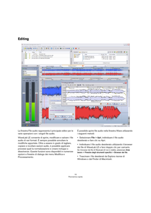 Page 1616
Panoramica rapida
Editing
La finestra File audio rappresenta il principale editor per le 
varie operazioni con i singoli file audio.
WaveLab LE consente di aprire, modificare e salvare i file 
audio di vari formati. È sempre possibile annullare le 
modifiche apportate. Oltre a essere in grado di tagliare, 
copiare e incollare sezioni audio, è possibile applicare 
processi quali la normalizzazione e creare inviluppi o 
dissolvenze. Queste funzioni sono disponibili in numerose 
opzioni e finestre di...