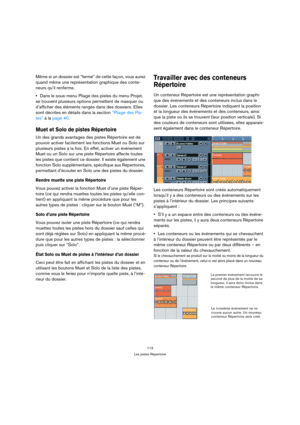 Page 113113
Les pistes Répertoire
Même si un dossier est “fermé” de cette façon, vous aurez 
quand même une représentation graphique des conte-
neurs qu’il renferme.
Dans le sous-menu Pliage des pistes du menu Projet, 
se trouvent plusieurs options permettent de masquer ou 
d’afficher des éléments rangés dans des dossiers. Elles 
sont décrites en détails dans la section “Pliage des Pis-
tes” à la page 40.
Muet et Solo de pistes Répertoire
Un des grands avantages des pistes Répertoire est de 
pouvoir activer...