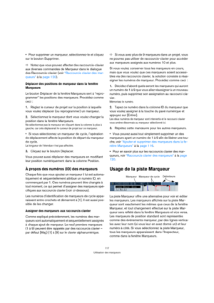 Page 117117
Utilisation des marqueurs
Pour supprimer un marqueur, sélectionnez-le et cliquez 
sur le bouton Supprimer.
ÖNotez que vous pouvez affecter des raccourcis-clavier 
aux diverses commandes de Marqueur dans le dialogue 
des Raccourcis-clavier (voir “Raccourcis clavier des mar-
queurs” à la page 120).
Déplacer des positions de marqueur dans la fenêtre 
Marqueurs
Le bouton Déplacer de la fenêtre Marqueurs sert à “repro-
grammer” les positions des marqueurs. Procédez comme 
ceci :
1.Réglez le curseur de...