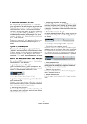 Page 118118
Utilisation des marqueurs
À propos des marqueurs de cycle
Les marqueurs de cycle apparaissent sur la piste Mar-
queur sous la forme de deux marqueurs liés par une ligne 
horizontale. Les marqueurs de cycle sont idéals pour la 
mémorisation des sections d’un projet. En posant des 
marqueurs de cycle pour repérer les sections d’une chan-
son, par exemple “Intro”, “Couplet”, “Refrain”, il vous est 
possible de naviguer parmi ces sections et aussi, si né-
cessaire, de répéter l’une des sections (en...
