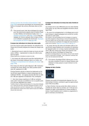 Page 141141
La console
sactiver l’écriture des données d’automatisation” à la 
page 226), vous pouvez automatiser les mouvements des 
faders et la plupart des actions effectuées dans la Con-
sole.
À propos des indicateurs de niveau des voies audio
Lors de la lecture audio dans Nuendo, les indicateurs de 
niveau de la Console indiquent les niveaux de chaque voie 
audio.
Directement sous le mètre de niveau se trouve une indi-
cation chiffrée – représentant le niveau de crête le plus 
haut du signal.
Cliquez dessus...