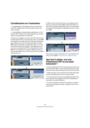Page 206206
Instruments VST et pistes Instrument
Considérations sur l’automation
L’automatisation des paramètres d’une voie d’Instru-
ment VST s’effectue de la même manière qu’avec des 
voies normales.
L’automatisation des paramètres spécifiques à un Ins-
trument VST s’effectue de la même manière que l’automa-
tisation des paramètres d’un effet VST.
Lorsque vous configurez un Instrument VST dans la fenê-
tre Instruments VST, vous devez aussi créer une voie MIDI 
dans laquelle vous allez entrer les notes que...