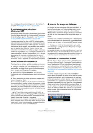 Page 212212
Instruments VST et pistes Instrument
Les préréglages de piste sont également décrits dans le 
chapitrer “Préréglages de piste” à la page 347.
À propos des anciens préréglages 
d’Instrument VST 
Vous pouvez utiliser tout plug-in d’Instrument VST 2.x dans 
Nuendo. Ajouter des plug-ins d’Instrument VST fonctionne 
de la même façon que les effets audio – voir “Installation 
de plug-ins VST supplémentaires” à la page 197.
Lorsque vous ajoutez un plug-in VST 2, tout préréglage 
précédemment mémorisé pour...