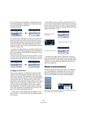 Page 232232
Automatisation
3.Sur une piste d’automatisation comportant des don-
nées d’automatisation, sélectionnez un intervalle et pres-
sez la touche [Suppr] ou [Arrière].
Un espace vide est créé.
Un nouveau point d’ancrage à l’endroit où l’intervalle sé-
lectionné commence marque le point final de la courbe 
d’automatisation gauche. Un second point d’ancrage se 
trouve à l’endroit où l’intervalle sélectionné se termine, 
marquant le début de la courbe d’automatisation située à 
droite de l’espace vide....