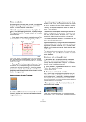 Page 238238
Automatisation
Trim en mode Lecture
En mode Lecture, bouger le fader en mode Trim déplacera 
les points d’ancrage existants selon une valeur relative 
lorsque le curseur de projet passe dessus.
En mode Lecture, lorsque le curseur de projet se dé-
place le long de la ligne chronologique, vos déplacements 
Trim régleront les points d’ancrage existants sur la courbe 
d’automatisation. 
ÖNotez que le résultat exact de ces déplacements Trim 
en mode Lecture ne sera visible qu’après le punch-out.
Trim en...