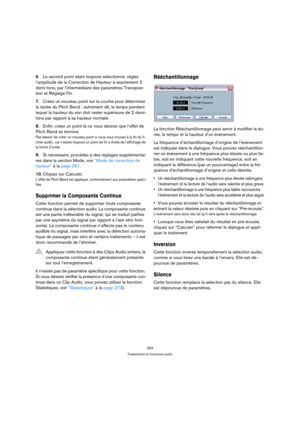Page 263263
Traitements et fonctions audio
6.Le second point étant toujours sélectionné, réglez 
l’amplitude de la Correction de Hauteur à exactement 2 
demi-tons, par l’intermédiaire des paramètres Transposi-
tion et Réglage Fin.
7.Créez un nouveau point sur la courbe pour déterminer 
la durée du Pitch Bend : autrement dit, le temps pendant 
lequel la hauteur du son doit rester supérieure de 2 demi-
tons par rapport à sa hauteur normale.
8.Enfin, créez un point là où vous désirez que l’effet de 
Pitch Bend se...