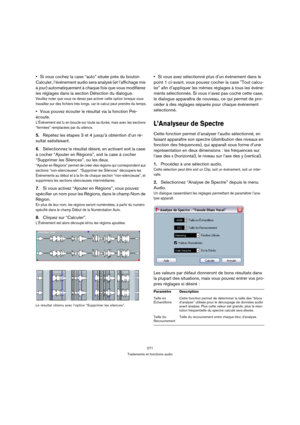 Page 271271
Traitements et fonctions audio
Si vous cochez la case “auto” située près du bouton 
Calculer, l’événement audio sera analysé (et l’affichage mis 
à jour) automatiquement à chaque fois que vous modifierez 
les réglages dans la section Détection du dialogue.
Veuillez noter que vous ne devez pas activer cette option lorsque vous 
travaillez sur des fichiers très longs, car le calcul peut prendre du temps.
Vous pouvez écouter le résultat via la fonction Pré-
écoute.
L’Événement est lu en boucle sur toute...