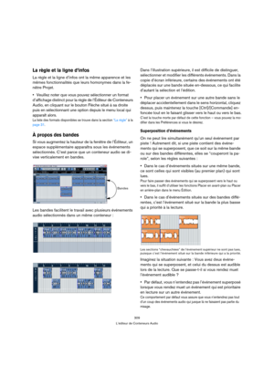 Page 309309
L’éditeur de Conteneurs Audio
La règle et la ligne d’infos
La règle et la ligne d’infos ont la même apparence et les 
mêmes fonctionnalités que leurs homonymes dans la fe-
nêtre Projet.
Veuillez noter que vous pouvez sélectionner un format 
d’affichage distinct pour la règle de l’Éditeur de Conteneurs 
Audio, en cliquant sur le bouton Flèche situé à sa droite 
puis en sélectionnant une option depuis le menu local qui 
apparaît alors.
La liste des formats disponibles se trouve dans la section “La...