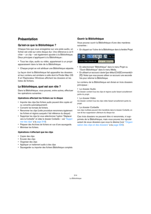 Page 314314
La Bibliothèque
Présentation
Qu’est-ce que la Bibliothèque ?
Chaque fois que vous enregistrez sur une piste audio, un 
fichier est créé sur votre disque dur. Une référence à ce fi-
chier – un clip – est également ajoutée à la Bibliothèque. 
Deux principes s’appliquent à la Bibliothèque :
Tous les clips, audio ou vidéo, appartenant à un projet 
apparaissent dans la liste de la Bibliothèque.
Chaque projet se voit attribuer une Bibliothèque séparée.
La façon dont la Bibliothèque fait apparaître les...