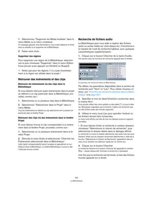 Page 320320
La Bibliothèque
1.Sélectionnez “Supprimer les Média Inutilisés” dans le 
menu Média ou le menu contextuel.
Un message apparaît, vous demandant si vous voulez déplacer le fichier 
dans la corbeille ou le supprimer de la Bibliothèque.
2.Faites votre choix.
Supprimer des régions
Pour supprimer une région de la Bibliothèque, sélection-
nez-la puis choisissez “Supprimer” dans le menu Édition 
(vous pouvez aussi appuyer sur [Arrière] ou [Suppr]). 
ÖNotez que pour les régions, il n’y a pas d’avertisse-
ment...