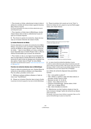 Page 321321
La Bibliothèque
Pour écouter un fichier, sélectionnez-le dans la liste et 
utilisez les contrôles de lecture situés à gauche (Lecture, 
Stop, Pause et Cycle).
Si la lecture automatique est activée, les fichiers sélectionnés seront 
automatiquement joués.
Pour importer un fichier dans la Bibliothèque, double-
cliquez dessus dans la liste ou sélectionnez-le puis cli-
quez sur le bouton Importer.
5.Pour fermer la section de recherche, cliquez de nou-
veau sur le bouton Chercher de la barre d’outils.
La...