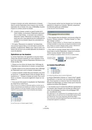 Page 337337
La MediaBay
Lorsque ce bouton est activé, sélectionner un dossier 
dans la section Explorateur lance toujours une nouvelle 
exploration de ce dossier. Du coup, la MediaBay visualise 
toujours le contenu actuel du dossier.
Si l’option “Rescanner à la sélection” est désactivée, 
vous pouvez toujours faire un clic droit dans la section Ex-
plorateur, et sélectionner “Mettre à jour” dans le menu con-
textuel, afin de forcer une nouvelle exploration du dossier en 
cours de sélection.
Opérations sur les...