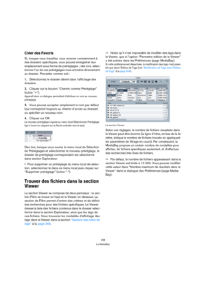 Page 338338
La MediaBay
Créer des Favoris
Si, lorsque vous travaillez, vous revenez constamment à 
des dossiers spécifiques, vous pouvez enregistrer leur 
emplacement sous forme de préréglages ; dès lors, sélec-
tionner l’un de ces préréglages vous emmène directement 
au dossier. Procédez comme suit :
1.Sélectionnez le dossier désiré dans l’affichage des 
dossiers.
2.Cliquez sur le bouton “Chemin comme Préréglage” 
(icône “+”).
Apparaît alors un dialogue permettant d’attribuer un nom au nouveau 
préréglage....