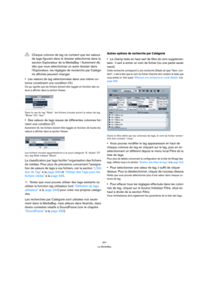 Page 341341
La MediaBay
Les valeurs de tag sélectionnées dans une même co-
lonne constituent une condition OU.
Ce qui signifie que les fichiers doivent être taggés en fonction des va-
leurs à afficher dans la section Viewer.
Dans le cas du tag “Style”, les fichiers trouvés auront la valeur de tag 
“Blues” OU “Jazz”.
Des valeurs de tags issues de différentes colonnes for-
ment une condition ET.
Autrement dit, les fichiers doivent être taggés en fonction de toutes les 
valeurs à afficher dans la section Viewer....