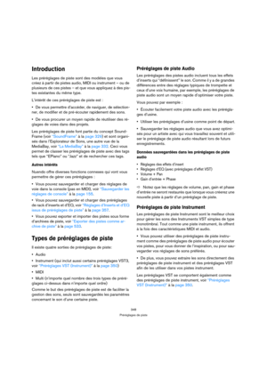 Page 348348
Préréglages de piste
Introduction
Les préréglages de piste sont des modèles que vous 
créez à partir de pistes audio, MIDI ou instrument – ou de 
plusieurs de ces pistes – et que vous appliquez à des pis-
tes existantes du même type. 
L’intérêt de ces préréglages de piste est :
De vous permettre d’accéder, de naviguer, de sélection-
ner, de modifier et de pré-écouter rapidement des sons.
De vous procurer un moyen rapide de réutiliser des ré-
glages de voies dans des projets.
Les préréglages de piste...