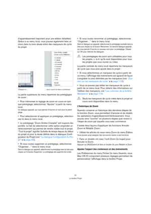 Page 3737
La fenêtre Projet
d’agrandissement important pour une édition détaillée). 
Grâce à ce menu local, vous pouvez également faire un 
zoom dans la zone située entre des marqueurs de cycle 
du projet.
La partie supérieure du menu répertorie les préréglages 
de zoom : 
Pour mémoriser le réglage de zoom en cours en tant 
que préréglage, sélectionnez “Ajouter” à partir du menu 
local.
Un dialogue apparaît, qui vous permet d’inscrire un nom pour le préré-
glage.
Pour sélectionner et appliquer un préréglage,...