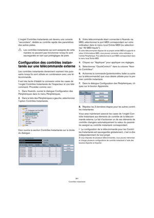 Page 361361
Contrôles instantanés
L’onglet Contrôles Instantanés est devenu une console 
“secondaire”, dédiée au contrôle rapide des paramètres 
des autres pistes.
Configuration des contrôles instan-
tanés sur une télécommande externe
Les contrôles instantanés deviennent vraiment très puis-
sants lorsqu’ils sont utilisés en combinaison avec une té-
lécommande.
Il est très facile d’établir la connexion entre les cases de 
l’onglet Contrôles Instantanés de l’Inspecteur et une télé-
command. Procédez comme ceci :...