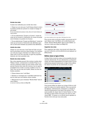 Page 396396
Les éditeurs MIDI
Scinder des notes
Il existe trois méthodes pour scinder des notes :
Cliquer sur une note avec l’outil Ciseaux divise la note à 
la position pointée (en prenant en compte le Calage s’il 
est activé).
Si vous avez sélectionné plusieurs notes, elles sont toutes divisées à la 
même position.
Si vous sélectionnez “Couper au Curseur”, toutes les 
notes qui se trouvent à l’intersection du curseur de projet 
seront divisées à la position du Curseur.
Si vous sélectionnez “Couper aux...