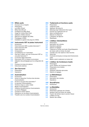 Page 55
Table des matières
178Effets audio
179À propos de ce chapitre
179Présentation
181Les effets d’Insert
186Effets Send (Envoi)
186Configurer les effets Send
191Usage de l’entrée Side-Chain
193Utilisation d’effets externes 
193Effectuer les réglages des effets
193Préréglages d’effets
197Installation et gestion des plug-ins d’effets
200Instruments VST et pistes Instrument
201Introduction
201Voies Instrument VST ou pistes Instrument ?
201Voies Instrument VST
203Pistes Instrument
205Comparaison...