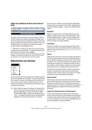 Page 418418
L’éditeur Logique, le Transformateur et le Transformateur d’Entrée
Éditer les conditions de filtre sous forme de 
texte
La région située directement sous la liste des conditions 
de filtre indique les conditions actuelles de filtrage sous 
forme de texte. Elle permet également d’entrer et de modi-
fier les conditions de filtre sous forme textuelle. Pour vous 
familiariser avec les subtilités de la syntaxe employée, 
veuillez étudier les préréglages inclus.
ÖModifier les conditions de filtres sous...