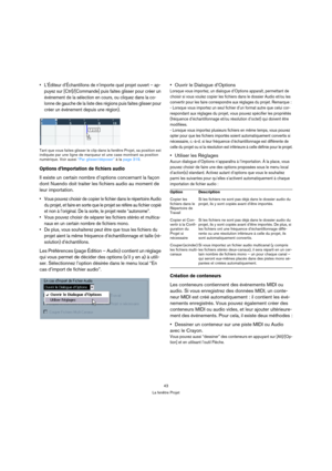 Page 4343
La fenêtre Projet
 L’Éditeur d’Échantillons de n’importe quel projet ouvert – ap-
puyez sur [Ctrl]/[Commande] puis faites glisser pour créer un 
événement de la sélection en cours, ou cliquez dans la co-
lonne de gauche de la liste des régions puis faites glisser pour 
créer un événement depuis une région).
Tant que vous faites glisser le clip dans la fenêtre Projet, sa position est 
indiquée par une ligne de marqueur et une case montrant sa position 
numérique. Voir aussi “Par glisser/déposer” à la...