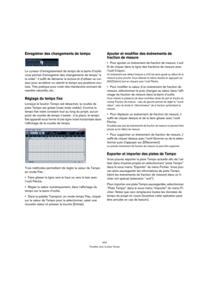 Page 444444
Travailler avec la piste Tempo
Enregistrer des changements de tempo
Le curseur d’enregistrement de tempo de la barre d’outils 
vous permet d’enregistrer des changements de tempo “à 
la volée”: il suffit de démarrer la lecture et d’utiliser ce cur-
seur pour accélérer ou ralentir le tempo aux positions vou-
lues. Très pratique pour créer des ritardandos sonnant de 
manière naturelle, etc.
Réglage du tempo fixe
Lorsque le bouton Tempo est désactivé, la courbe de 
piste Tempo est grisée (mais reste...