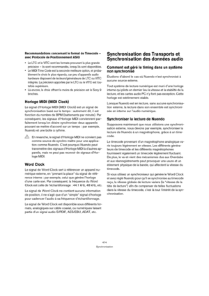 Page 474474
Synchronisation
Recommandations concernant le format de Timecode – 
avec Protocole de Positionnement ASIO
 Le LTC et le VITC sont les formats procurant la plus grande 
précision – ils sont recommandés, lorsqu’ils sont disponibles.
 Le MIDI Time Code est la seconde meilleure option, et proba-
blement le choix le plus répandu, car peu d’appareils audio 
hardware disposent de lecteurs/générateurs de LTC ou VITC 
intégrés. La précision apportée par le LTC ou le VITC est tou-
tefois supérieure.
 Là...