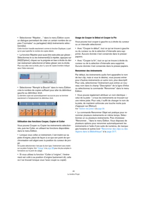 Page 4949
La fenêtre Projet
Sélectionner “Répéter…” dans le menu Édition ouvre 
un dialogue permettant de créer un certain nombre de co-
pies (“normales” ou partagées) de(s) événements sélec-
tionné(s).
Cette fonction travaille exactement comme la fonction Dupliquer, à part 
qu’on peut spécifier le nombre de copies désiré.
La fonction Répéter peut aussi être exécutée par glisser : 
Sélectionnez le ou les événement(s) à répéter, appuyez sur 
[Alt]/[Option], cliquez sur la poignée en bas à droite du der-
nier...